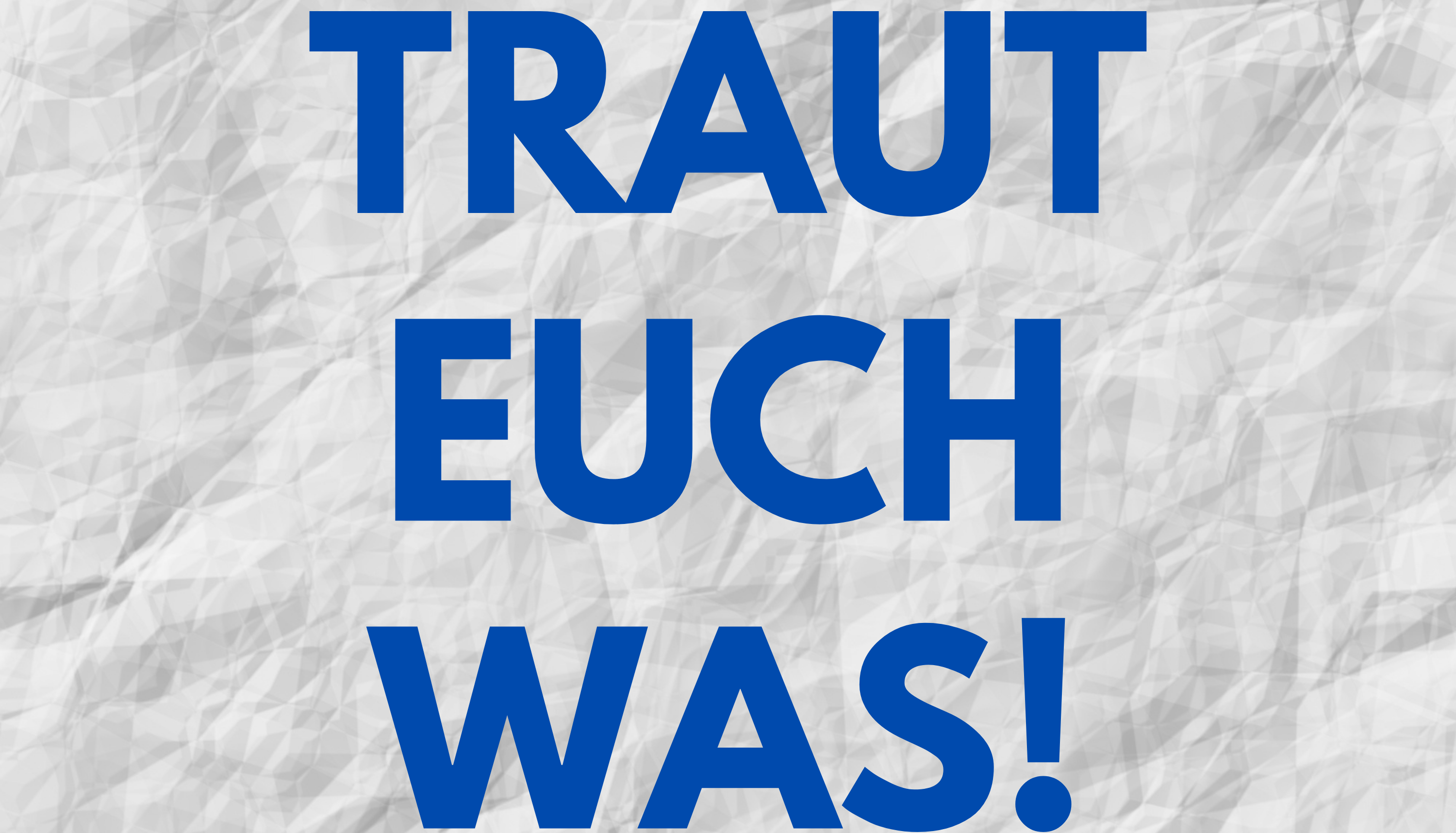 Traut euch was!